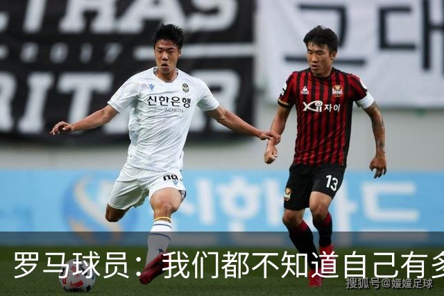 罗马球员：我们都不知道自己有多强 夺冠当之无愧